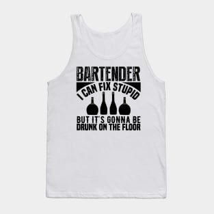 Bartender I can fix stupid but it's gonna be drunk on the floor Tank Top